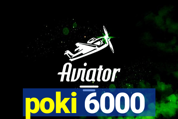 poki 6000